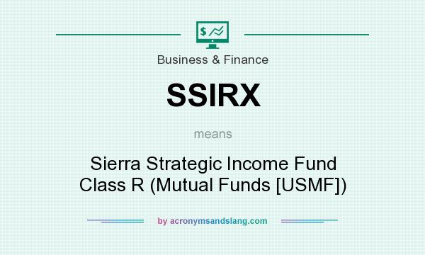 What does SSIRX mean? It stands for Sierra Strategic Income Fund Class R (Mutual Funds [USMF])