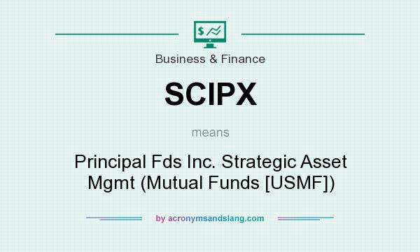 What does SCIPX mean? It stands for Principal Fds Inc. Strategic Asset Mgmt (Mutual Funds [USMF])