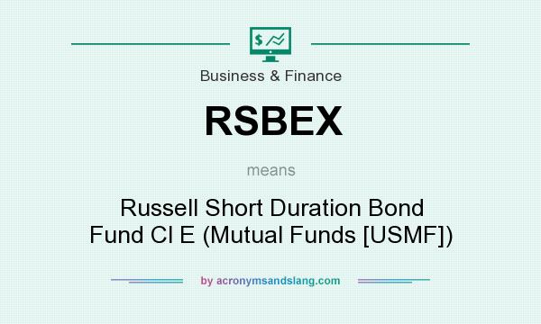 What does RSBEX mean? It stands for Russell Short Duration Bond Fund Cl E (Mutual Funds [USMF])