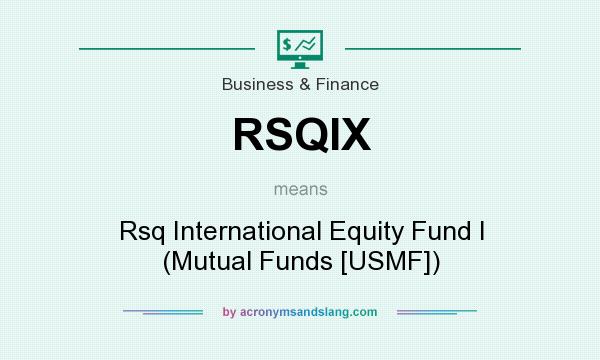 What does RSQIX mean? It stands for Rsq International Equity Fund I (Mutual Funds [USMF])