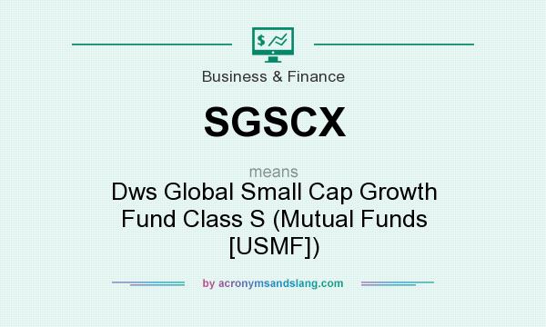 What does SGSCX mean? It stands for Dws Global Small Cap Growth Fund Class S (Mutual Funds [USMF])