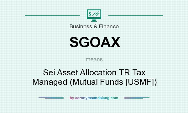 What does SGOAX mean? It stands for Sei Asset Allocation TR Tax Managed (Mutual Funds [USMF])