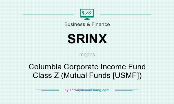 What does SRINX mean? It stands for Columbia Corporate Income Fund Class Z (Mutual Funds [USMF])