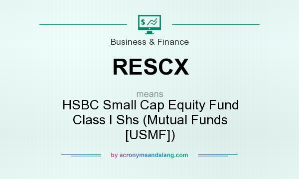 What does RESCX mean? It stands for HSBC Small Cap Equity Fund Class I Shs (Mutual Funds [USMF])