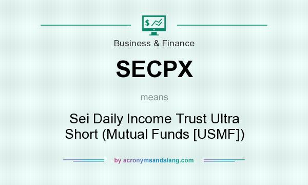 What does SECPX mean? It stands for Sei Daily Income Trust Ultra Short (Mutual Funds [USMF])