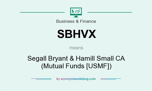 What does SBHVX mean? It stands for Segall Bryant & Hamill Small CA (Mutual Funds [USMF])
