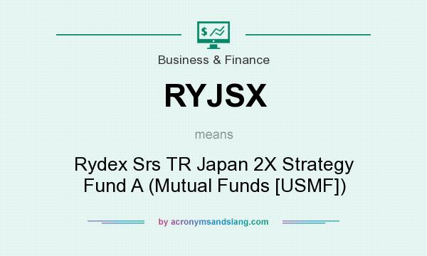 What does RYJSX mean? It stands for Rydex Srs TR Japan 2X Strategy Fund A (Mutual Funds [USMF])