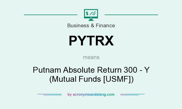 What does PYTRX mean? It stands for Putnam Absolute Return 300 - Y (Mutual Funds [USMF])