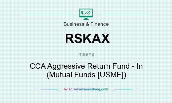 What does RSKAX mean? It stands for CCA Aggressive Return Fund - In (Mutual Funds [USMF])