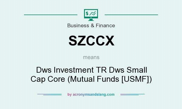 What does SZCCX mean? It stands for Dws Investment TR Dws Small Cap Core (Mutual Funds [USMF])