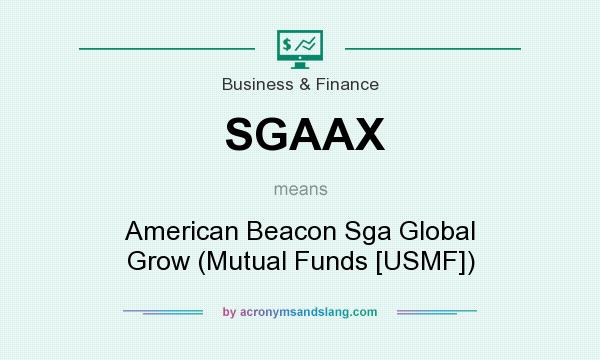 What does SGAAX mean? It stands for American Beacon Sga Global Grow (Mutual Funds [USMF])