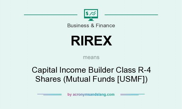 What does RIREX mean? It stands for Capital Income Builder Class R-4 Shares (Mutual Funds [USMF])
