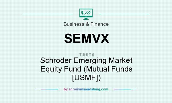What does SEMVX mean? It stands for Schroder Emerging Market Equity Fund (Mutual Funds [USMF])