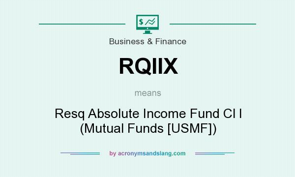 What does RQIIX mean? It stands for Resq Absolute Income Fund Cl I (Mutual Funds [USMF])