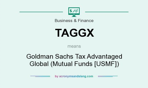 What does TAGGX mean? It stands for Goldman Sachs Tax Advantaged Global (Mutual Funds [USMF])