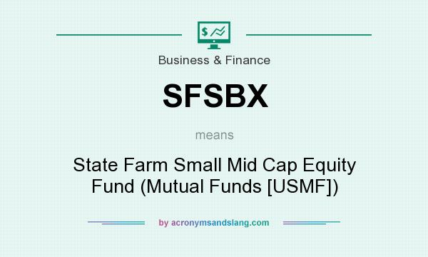 What does SFSBX mean? It stands for State Farm Small Mid Cap Equity Fund (Mutual Funds [USMF])