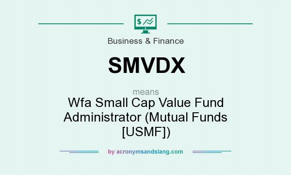 What does SMVDX mean? It stands for Wfa Small Cap Value Fund Administrator (Mutual Funds [USMF])