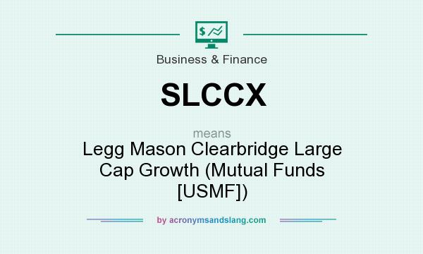 What does SLCCX mean? It stands for Legg Mason Clearbridge Large Cap Growth (Mutual Funds [USMF])