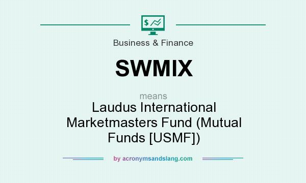 What does SWMIX mean? It stands for Laudus International Marketmasters Fund (Mutual Funds [USMF])