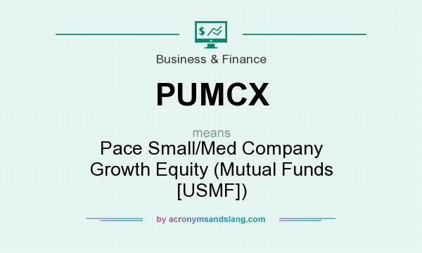 What does PUMCX mean? It stands for Pace Small/Med Company Growth Equity (Mutual Funds [USMF])