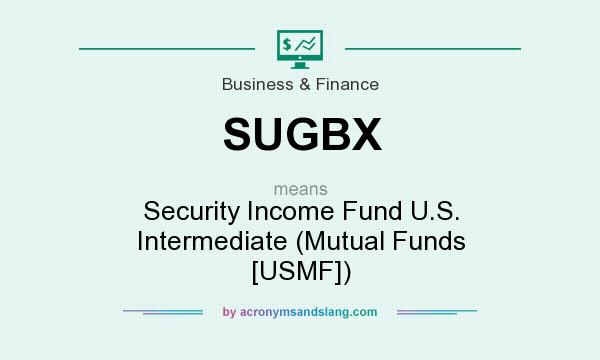 What does SUGBX mean? It stands for Security Income Fund U.S. Intermediate (Mutual Funds [USMF])