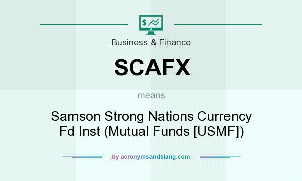 What does SCAFX mean? It stands for Samson Strong Nations Currency Fd Inst (Mutual Funds [USMF])