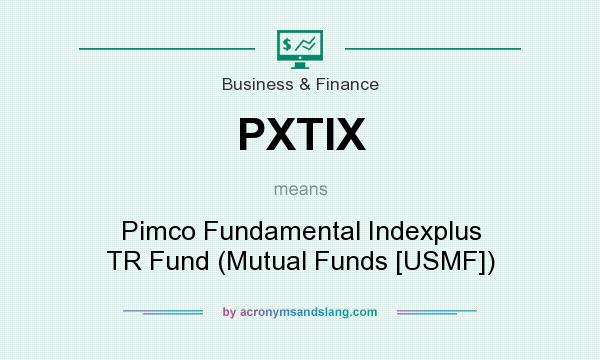 What does PXTIX mean? It stands for Pimco Fundamental Indexplus TR Fund (Mutual Funds [USMF])
