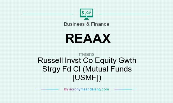 What does REAAX mean? It stands for Russell Invst Co Equity Gwth Strgy Fd Cl (Mutual Funds [USMF])