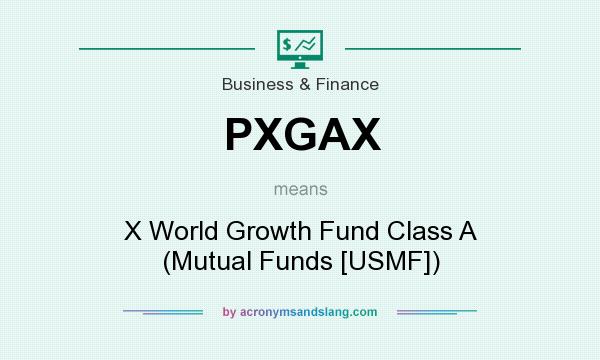 What does PXGAX mean? It stands for X World Growth Fund Class A (Mutual Funds [USMF])