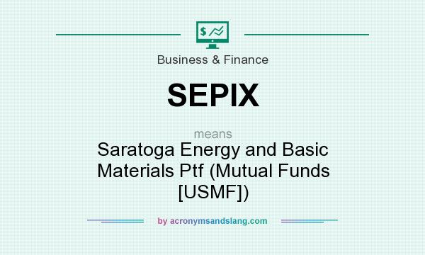 What does SEPIX mean? It stands for Saratoga Energy and Basic Materials Ptf (Mutual Funds [USMF])