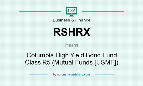 What does RSHRX mean? It stands for Columbia High Yield Bond Fund Class R5 (Mutual Funds [USMF])