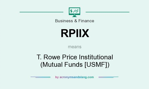 What does RPIIX mean? It stands for T. Rowe Price Institutional (Mutual Funds [USMF])