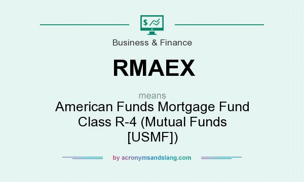 What does RMAEX mean? It stands for American Funds Mortgage Fund Class R-4 (Mutual Funds [USMF])