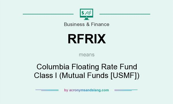 What does RFRIX mean? It stands for Columbia Floating Rate Fund Class I (Mutual Funds [USMF])