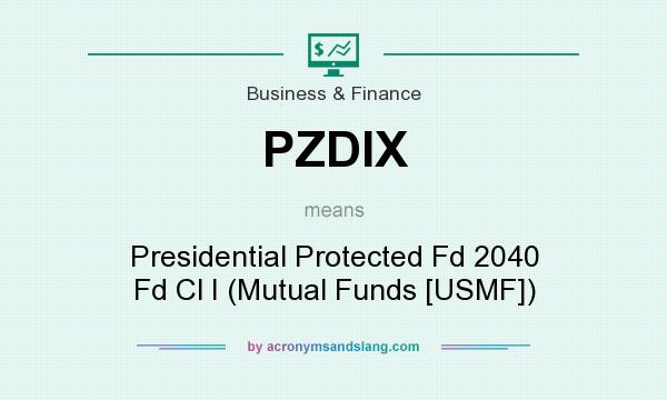 What does PZDIX mean? It stands for Presidential Protected Fd 2040 Fd Cl I (Mutual Funds [USMF])