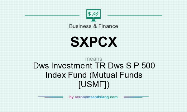 What does SXPCX mean? It stands for Dws Investment TR Dws S P 500 Index Fund (Mutual Funds [USMF])