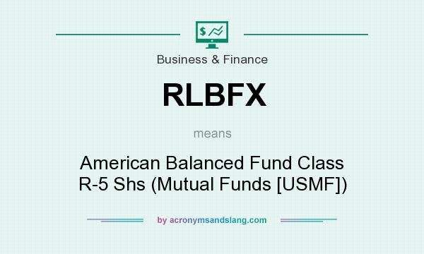 What does RLBFX mean? It stands for American Balanced Fund Class R-5 Shs (Mutual Funds [USMF])