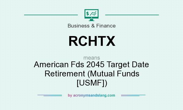 What does RCHTX mean? It stands for American Fds 2045 Target Date Retirement (Mutual Funds [USMF])