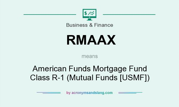 What does RMAAX mean? It stands for American Funds Mortgage Fund Class R-1 (Mutual Funds [USMF])