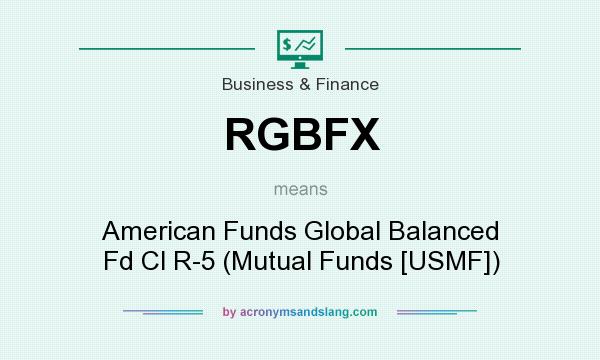 What does RGBFX mean? It stands for American Funds Global Balanced Fd Cl R-5 (Mutual Funds [USMF])