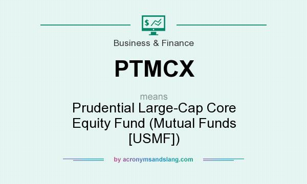 What does PTMCX mean? It stands for Prudential Large-Cap Core Equity Fund (Mutual Funds [USMF])