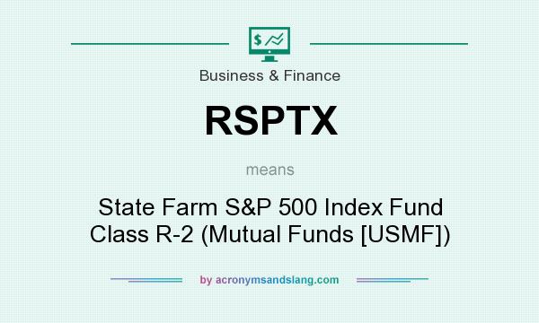 What does RSPTX mean? It stands for State Farm S&P 500 Index Fund Class R-2 (Mutual Funds [USMF])