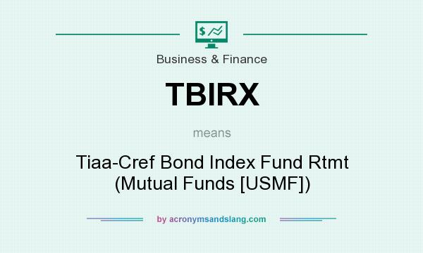 What does TBIRX mean? It stands for Tiaa-Cref Bond Index Fund Rtmt (Mutual Funds [USMF])