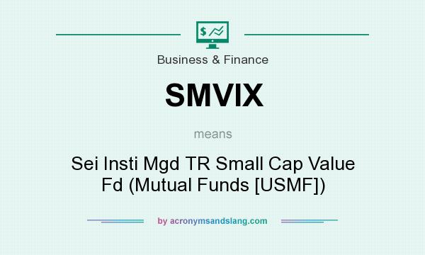 What does SMVIX mean? It stands for Sei Insti Mgd TR Small Cap Value Fd (Mutual Funds [USMF])