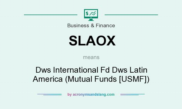 What does SLAOX mean? It stands for Dws International Fd Dws Latin America (Mutual Funds [USMF])