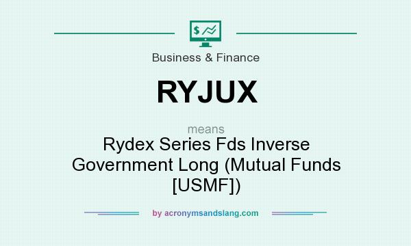 What does RYJUX mean? It stands for Rydex Series Fds Inverse Government Long (Mutual Funds [USMF])