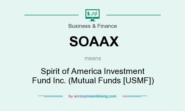 What does SOAAX mean? It stands for Spirit of America Investment Fund Inc. (Mutual Funds [USMF])