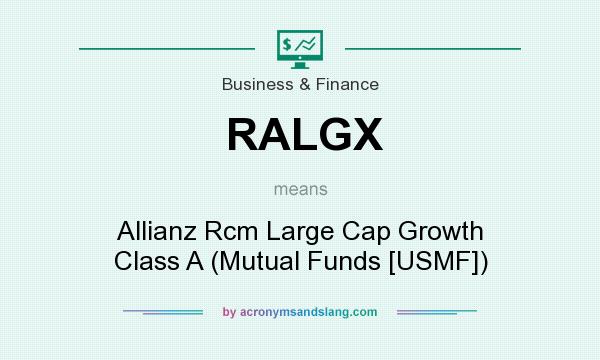 What does RALGX mean? It stands for Allianz Rcm Large Cap Growth Class A (Mutual Funds [USMF])