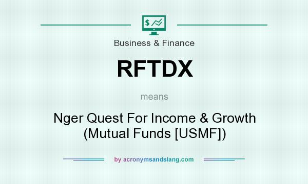 What does RFTDX mean? It stands for Nger Quest For Income & Growth (Mutual Funds [USMF])