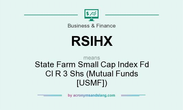 What does RSIHX mean? It stands for State Farm Small Cap Index Fd Cl R 3 Shs (Mutual Funds [USMF])
